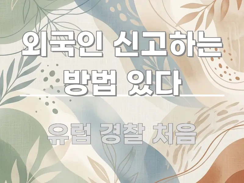 외국인 신고하는 방법 있다 실생활에 도움되는 핵심 정보 비주얼 - 글 흐름을 돕는 시각 자료