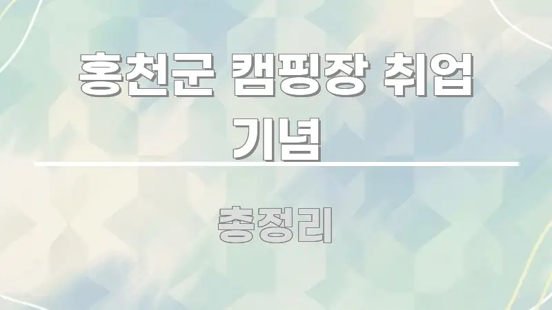 홍천군 캠핑장 취업 기념 꼭 알아야 할 정보를 담은 텍스트형 카드뉴스 표지 이미지 - 설명을 돕는 이미지