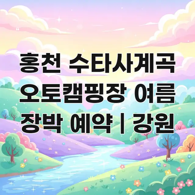 홍천 수타사계곡 오토캠핑장 여름 장박 예약 | 강원 주요 포인트를 요약한 핵심 키워드 시각화 이미지