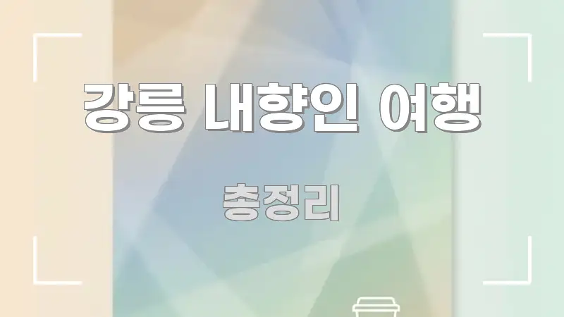 강릉 내향인 여행 깔끔하게 정리된 읽기 좋은 정보 카드 - 참고용 이미지