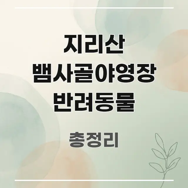 지리산 뱀사골야영장 반려동물 정보 이미지 지리산 뱀사골야영장 반려동물 꼼꼼하게 정리된 포스트 대표 비주얼 이미지