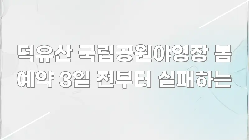 덕유산 국립공원야영장 봄 예약 3일 전부터 실패하는 주요 흐름을 설명한 미니멀 블로그 썸네일 - 내용 요약을 위한 이미지