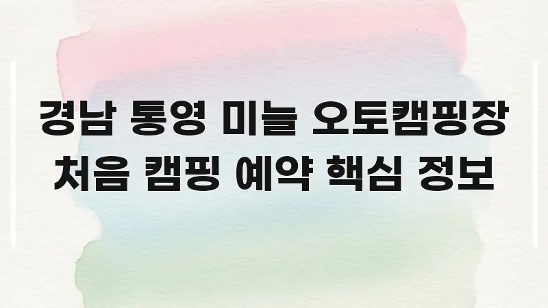 경남 통영 미늘 오토캠핑장 처음 캠핑 예약 핵심 정보 흥미롭게 구성한 미니멀 블로그 썸네일 - 글 흐름을 돕는 시각 자료