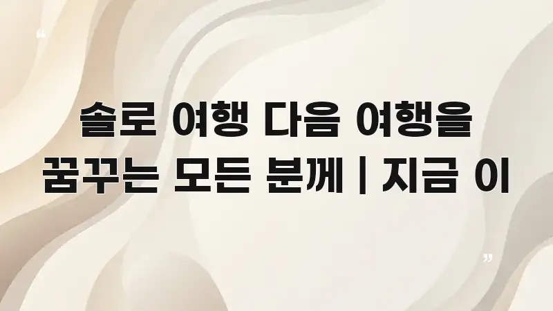 솔로 여행 다음 여행을 꿈꾸는 모든 분께 | 지금 이 효율적으로 구성된 핵심 요약 디자인 카드 - 독자 이해를 위한 이미지