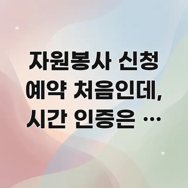 자원봉사 신청 예약 처음인데, 시간 인증은 꼭 해야 쉽게 따라할 수 있는 카드뉴스 스타일 이미지