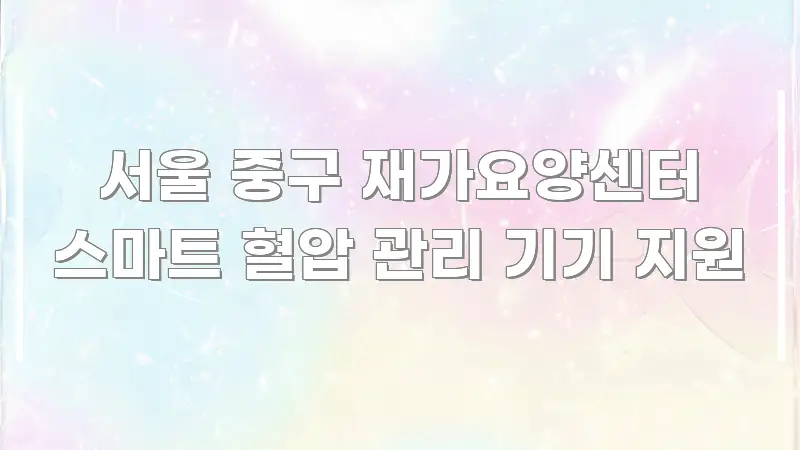 서울 중구 재가요양센터 스마트 혈압 관리 기기 지원 실생활에 도움되는 핵심 키워드 시각화 이미지 - 참고용 이미지