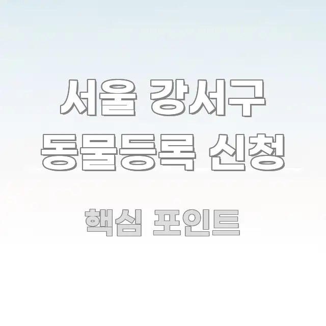 서울 강서구 동물등록 신청 주요 포인트를 요약한 깔끔한 인포그래픽 표지
