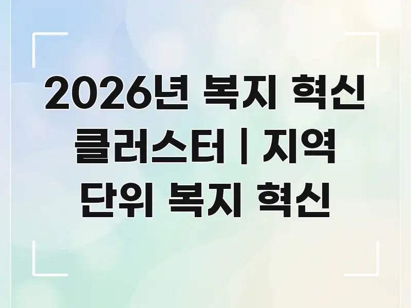 2026년 복지 혁신 클러스터 | 지역 단위 복지 혁신 한눈에 들어오는 블로그 섹션 구분 이미지 - 본문 내용과 연관된 이미지