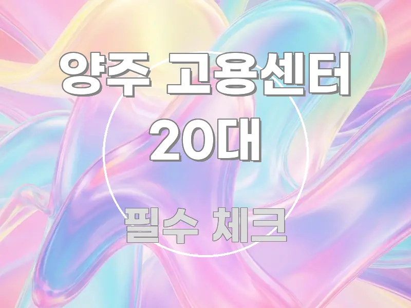 양주 고용센터 20대 쉽게 따라할 수 있는 핵심 정보 비주얼