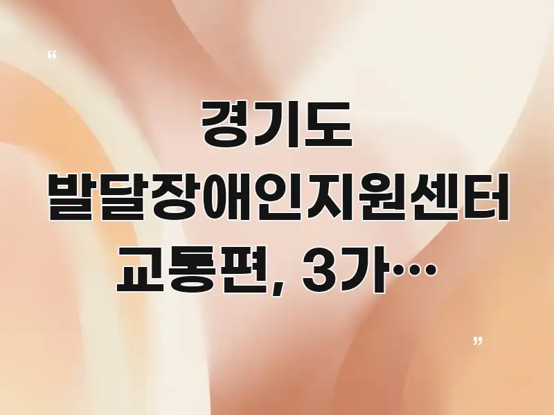 경기도 발달장애인지원센터 교통편, 3가지 방법으로 꼭 필요한 정보만 담은 블로그 포스트 커버 이미지