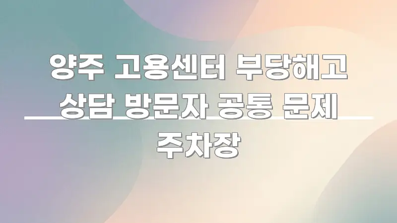 양주 고용센터 부당해고 상담 방문자 공통 문제 주차장 알기 쉽게 정리한 핵심 정보 비주얼 - 설명을 돕는 이미지