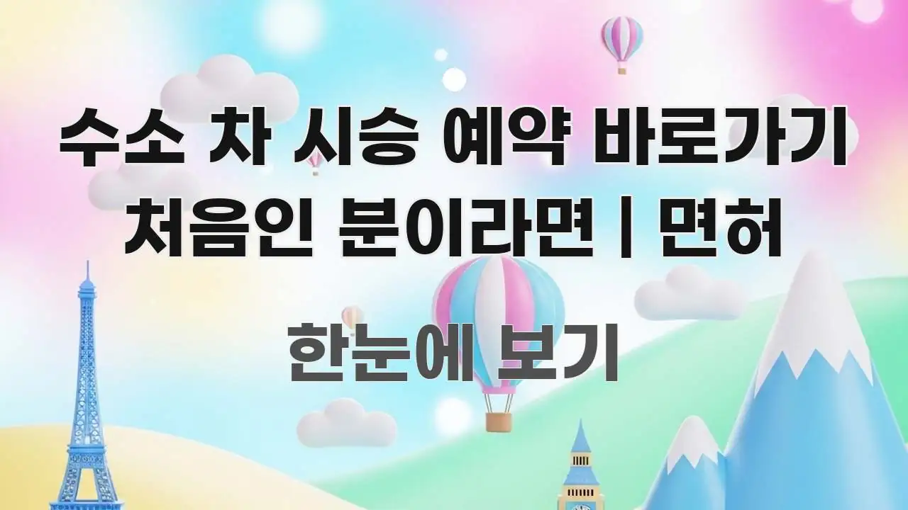 수소 차 시승 예약 바로가기 처음인 분이라면 | 면허 간결하고 명료한 텍스트 기반 블로그 이미지 - 독자 이해를 위한 이미지