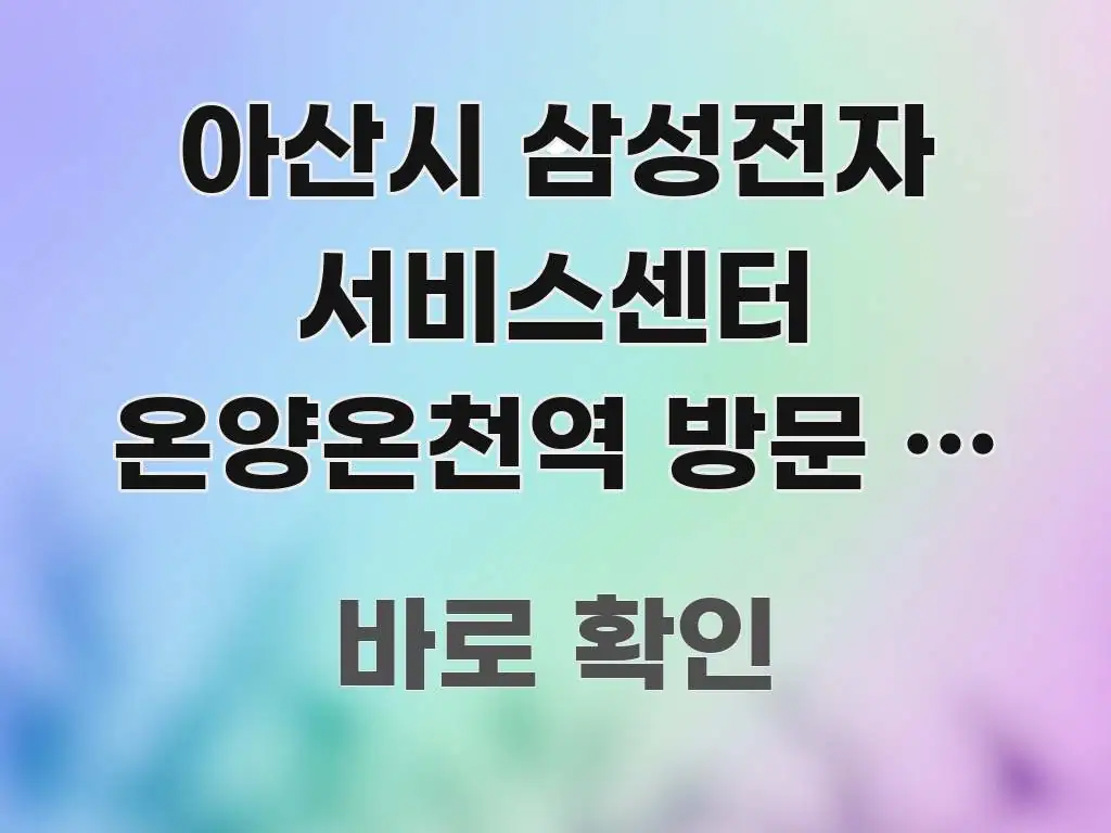 아산시 삼성전자 서비스센터 온양온천역 방문 | 당일 직관적으로 이해되는 블로그 대표 이미지