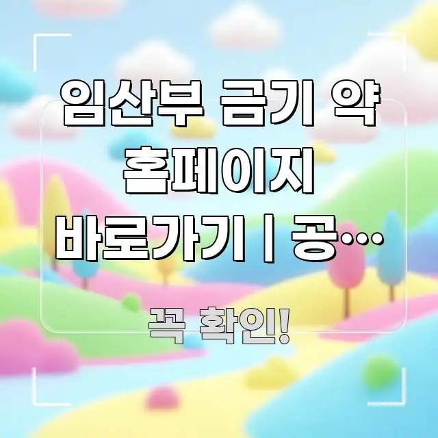 임산부 금기 약 홈페이지 바로가기 | 공식 주소 이거 바로 활용 가능한 블로그 포스트 커버 이미지 - 내용 요약을 위한 이미지