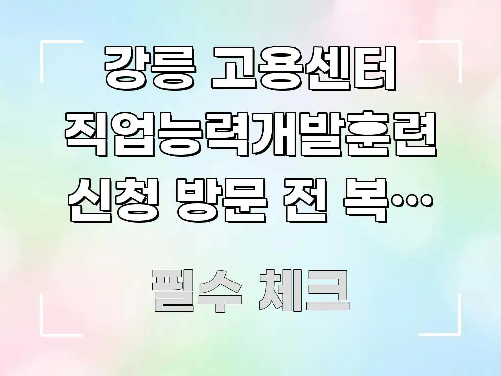 강릉 고용센터 직업능력개발훈련 신청 방문 전 복수 민원 주요 흐름을 설명한 정보 카드 디자인 이미지 - 가독성을 높이는 이미지