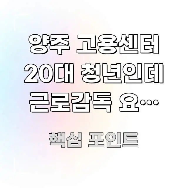 양주 고용센터 20대 청년인데 근로감독 요청 접수 방문 가독성 높게 정리한 블로그 대표 이미지 - 본문 내용과 연관된 이미지