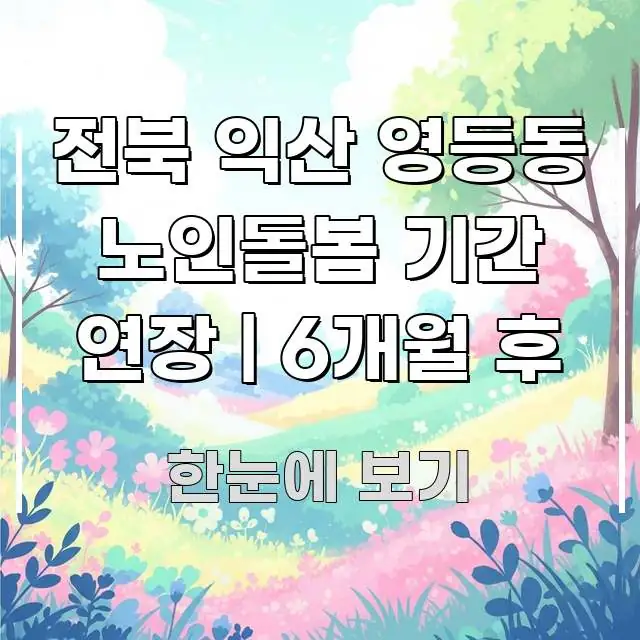 전북 익산 영등동 노인돌봄 기간 연장 | 6개월 후 검증된 정보로 구성된 정보 요약 포스터 - 내용 요약을 위한 이미지