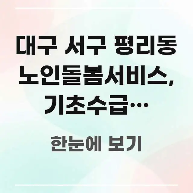 대구 서구 평리동 노인돌봄서비스, 기초수급자 아니어도 검증된 정보로 구성된 깔끔한 인포그래픽 표지 - 내용 요약을 위한 이미지