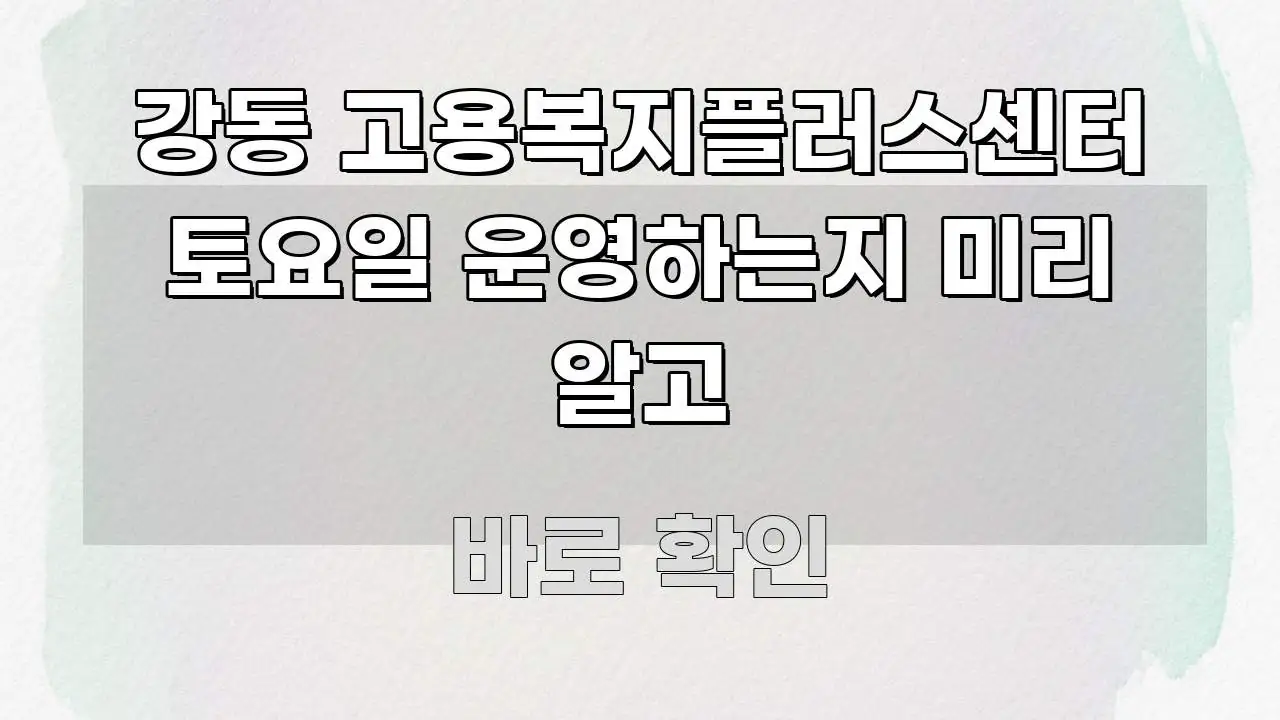 강동 고용복지플러스센터 토요일 운영하는지 미리 알고 구조적으로 정리된 블로그용 카드뉴스 썸네일 - 설명을 돕는 이미지