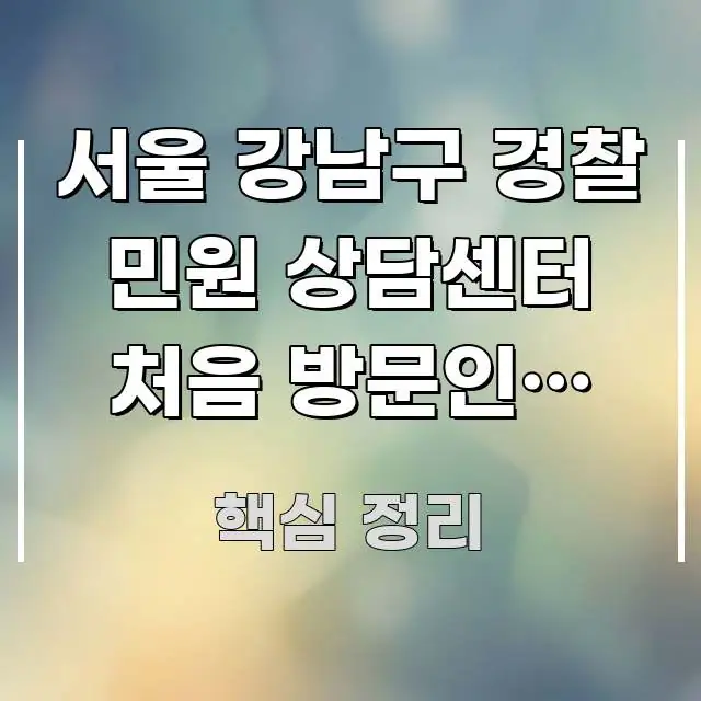 서울 강남구 경찰 민원 상담센터 처음 방문인데 교통편 주요 포인트를 요약한 포스트 대표 비주얼 이미지 - 본문 내용과 연관된 이미지