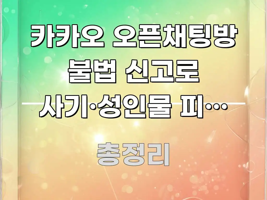 카카오 오픈채팅방 불법 신고로 사기·성인물 피해 82% 주요 흐름을 설명한 스마트 정보 카드
