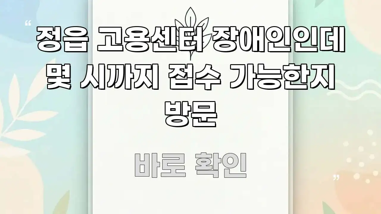 정읍 고용센터 장애인인데 몇 시까지 접수 가능한지 방문 효율적으로 구성된 정보 요약 인포그래픽 이미지