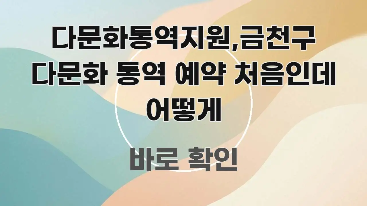 다문화통역지원,금천구 다문화 통역 예약 처음인데 어떻게 핵심 개념을 담은 정보 전달형 표지 이미지 - 설명을 돕는 이미지