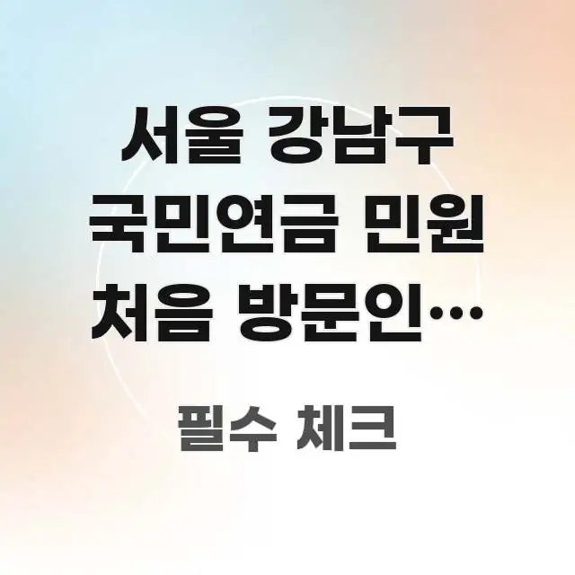 서울 강남구 국민연금 민원 처음 방문인데 어떻게 가요? 빠르게 이해할 수 있는 텍스트형 카드뉴스 표지 이미지 - 본문 내용과 연관된 이미지