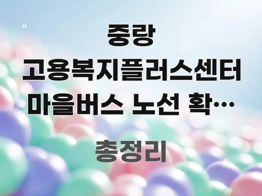 중랑 고용복지플러스센터 마을버스 노선 확인 | 도착 후 한 번에 이해되는 핵심 요약 디자인 카드 - 가독성을 높이는 이미지