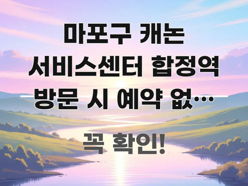 마포구 캐논 서비스센터 합정역 방문 시 예약 없이 낭패 꼭 필요한 정보만 담은 정보 카드 디자인 이미지 - 본문 내용과 연관된 이미지