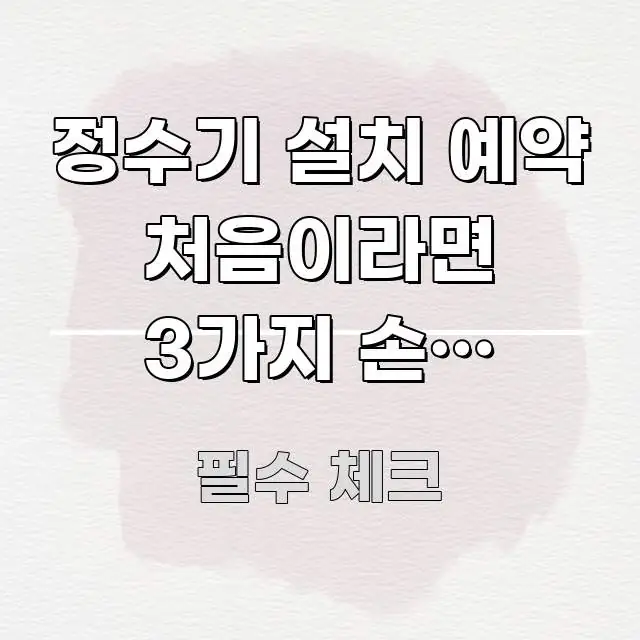 정수기 설치 예약 처음이라면 3가지 손해 피하는 법 간결하고 명료한 스마트 정보 카드 - 독자 이해를 위한 이미지