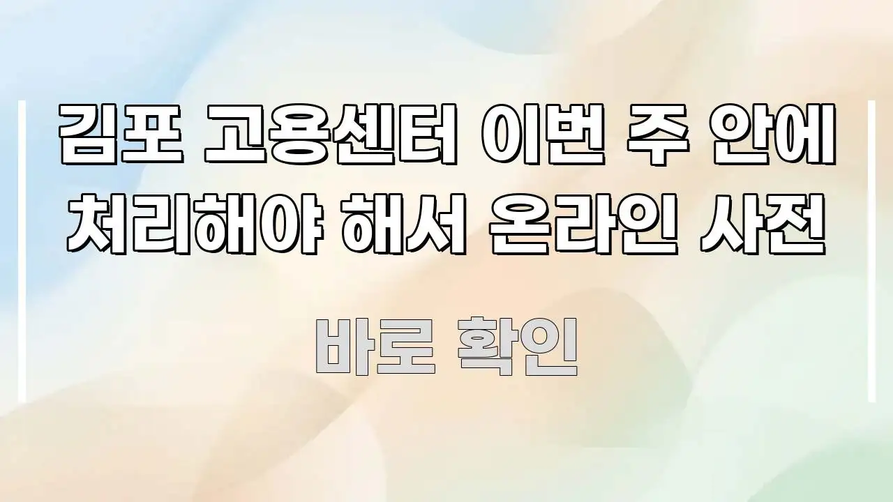 김포 고용센터 이번 주 안에 처리해야 해서 온라인 사전 신뢰할 수 있는 정보를 담은 핵심 정보 비주얼 - 독자 이해를 위한 이미지