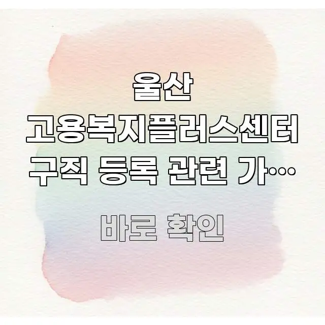 울산 고용복지플러스센터 구직 등록 관련 가장 빠른 경로 실생활에 도움되는 정보 카드 디자인 이미지 - 내용 요약을 위한 이미지