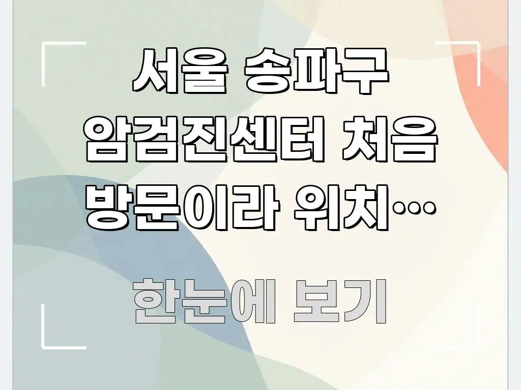 서울 송파구 암검진센터 처음 방문이라 위치가 궁금해요 한눈에 보기 좋게 요약한 핵심 키워드 시각화 이미지 - 활용 예시 이미지