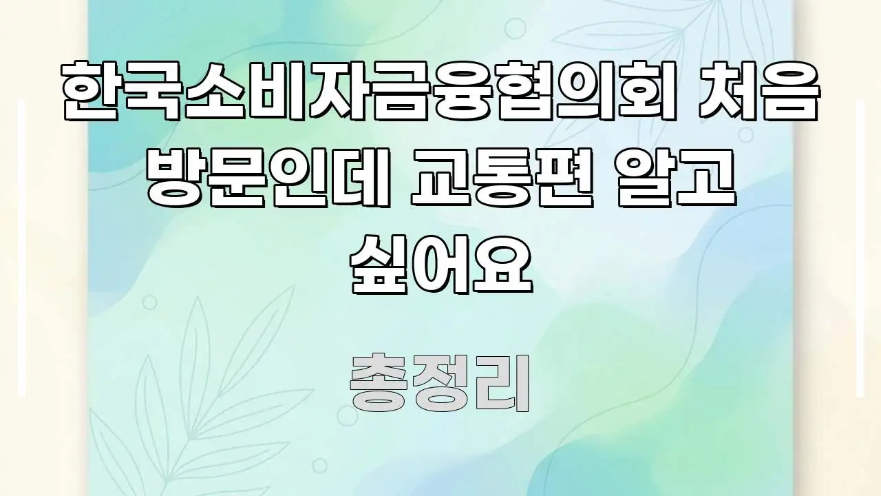 한국소비자금융협의회 처음 방문인데 교통편 알고 싶어요 한 번에 이해되는 블로그 포스트 커버 이미지