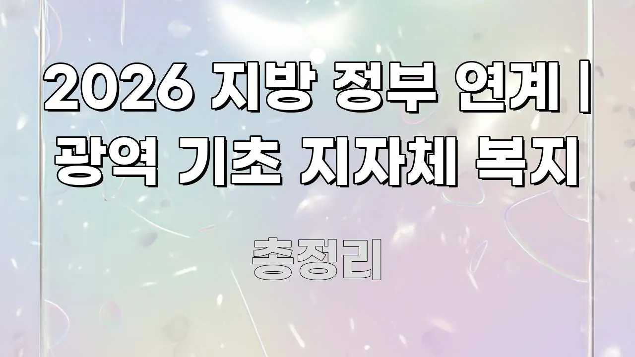 2026 지방 정부 연계 | 광역 기초 지자체 복지 핵심 내용을 정리한 읽기 좋은 정보 카드 - 설명을 돕는 이미지