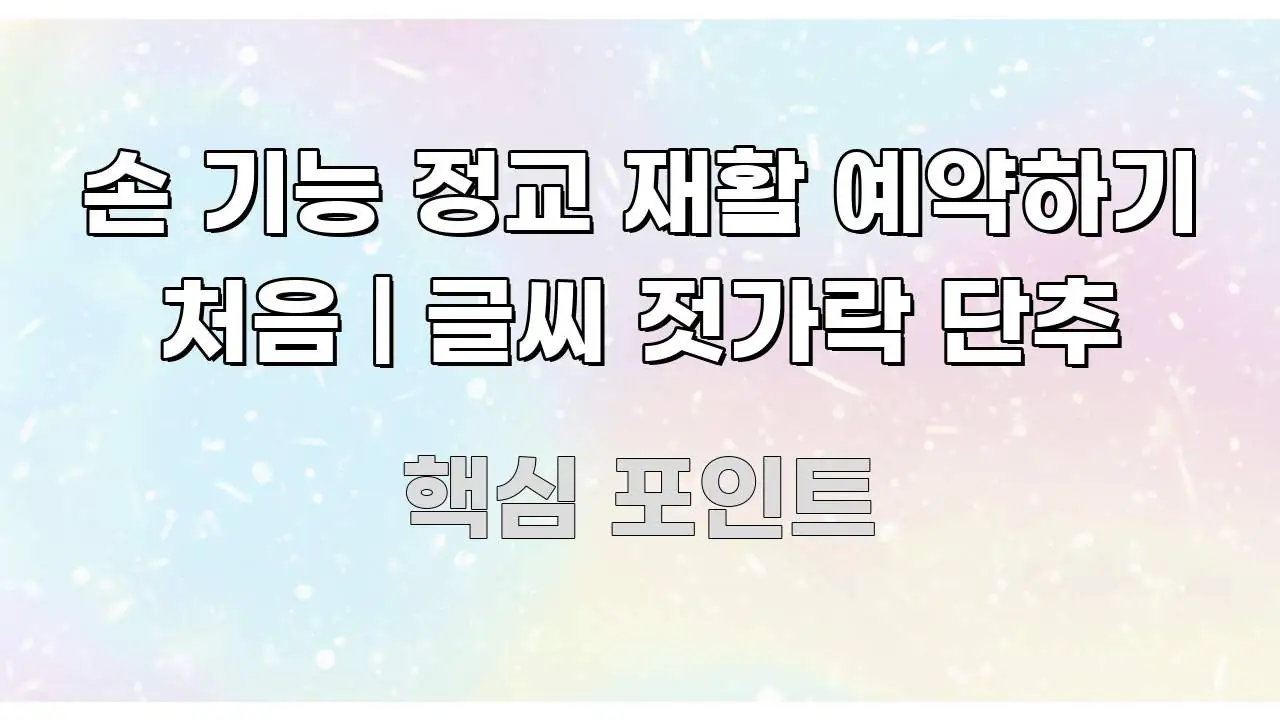 손 기능 정교 재활 예약하기 처음 | 글씨 젓가락 단추 깔끔하게 정리된 정보 요약 포스터