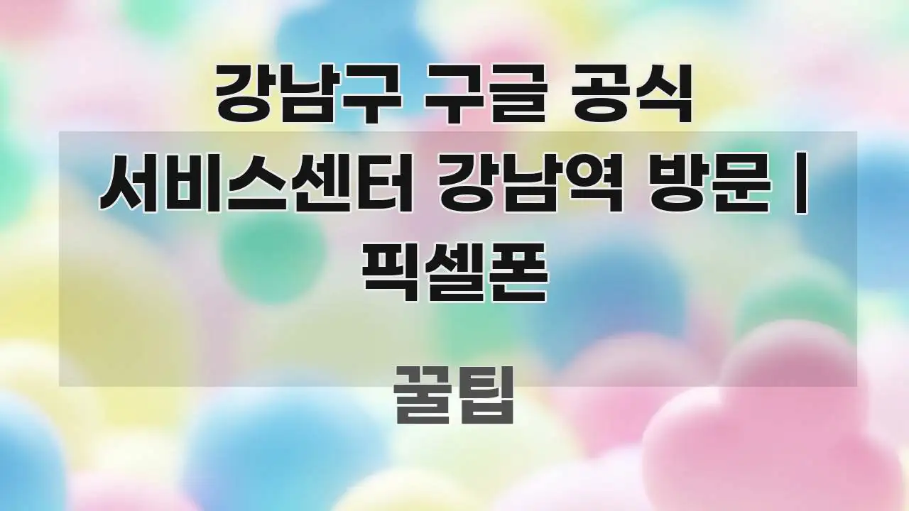 강남구 구글 공식 서비스센터 강남역 방문 | 픽셀폰 핵심 내용을 정리한 미니멀 블로그 썸네일 - 본문 내용과 연관된 이미지