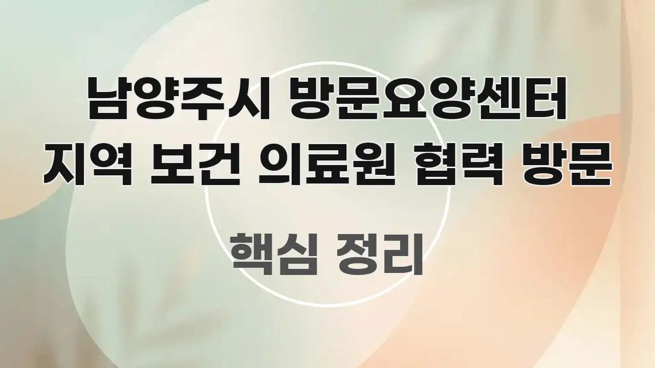 남양주시 방문요양센터 지역 보건 의료원 협력 방문 쉽게 따라할 수 있는 정보 정리 카드 이미지 - 글 흐름을 돕는 시각 자료