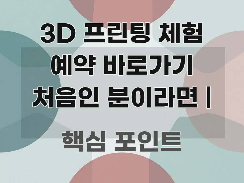 3D 프린팅 체험 예약 바로가기 처음인 분이라면 | 핵심 내용을 정리한 블로그 대표 이미지