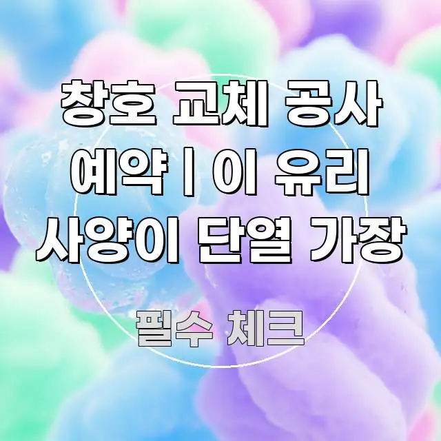 창호 교체 공사 예약 | 이 유리 사양이 단열 가장 신뢰할 수 있는 정보를 담은 핵심 정보 비주얼