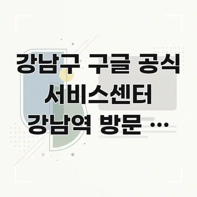 강남구 구글 공식 서비스센터 강남역 방문 | 픽셀폰 꼭 필요한 정보만 담은 스마트 정보 카드