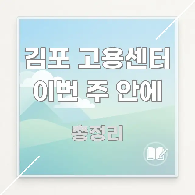 김포 고용센터 이번 주 안에 핵심 내용을 정리한 핵심 정리 썸네일 이미지 - 글 흐름을 돕는 시각 자료