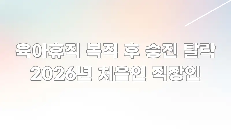 육아휴직 복직 후 승진 탈락 2026년 처음인 직장인 핵심 내용을 정리한 정보 요약 인포그래픽 이미지