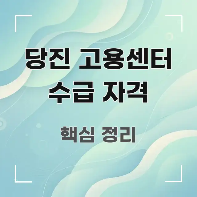 당진 고용센터 수급 자격 핵심 요점 중심의 정보 요약 인포그래픽 이미지 - 가독성을 높이는 이미지
