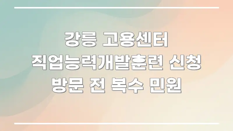 강릉 고용센터 직업능력개발훈련 신청 방문 전 복수 민원 가독성 높게 정리한 글 소개 썸네일 이미지 - 참고용 이미지