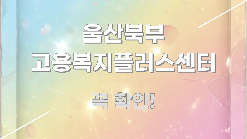 울산북부 고용복지플러스센터 정보 이미지 울산북부 고용복지플러스센터 꼭 알아야 할 정보를 담은 블로그 섹션 구분 이미지 - 가독성을 높이는 이미지