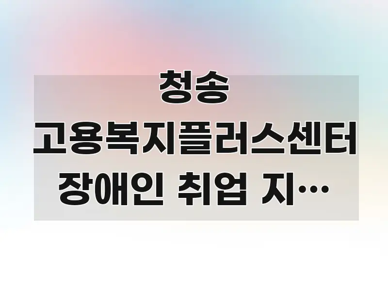 청송 고용복지플러스센터 장애인 취업 지원 상담 주차 간결하고 명료한 블로그 대표 이미지 - 가독성을 높이는 이미지
