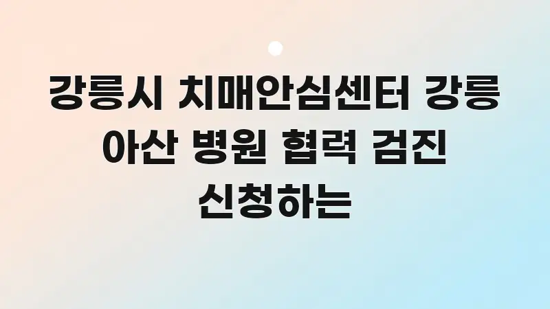 강릉시 치매안심센터 강릉 아산 병원 협력 검진 신청하는 중요 내용만 뽑은 블로그용 카드뉴스 썸네일 - 내용 요약을 위한 이미지