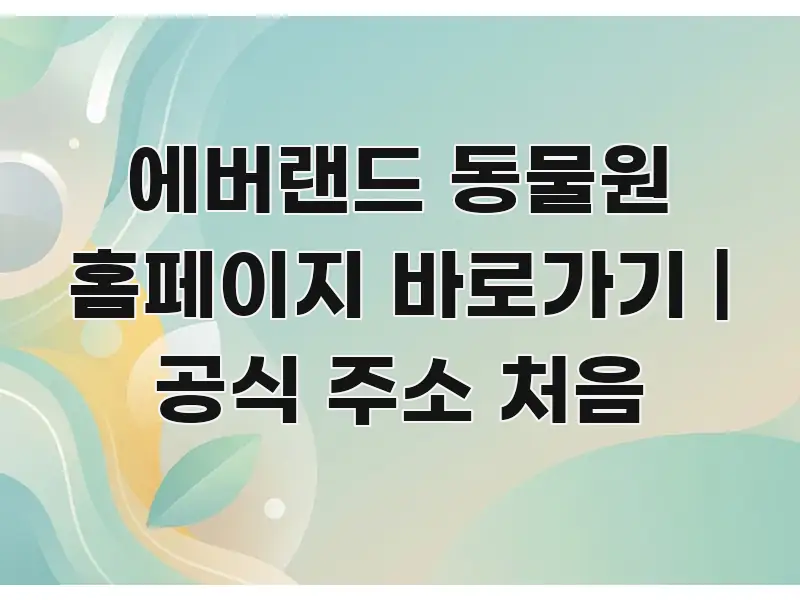 에버랜드 동물원 홈페이지 바로가기 | 공식 주소 처음 구조적으로 정리된 텍스트 중심 디자인 표지 - 가독성을 높이는 이미지